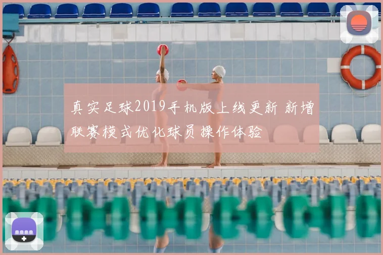 真实足球2019手机版上线更新 新增联赛模式优化球员操作体验
