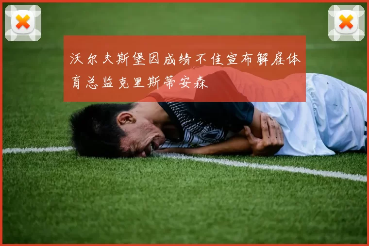 沃尔夫斯堡因成绩不佳宣布解雇体育总监克里斯蒂安森