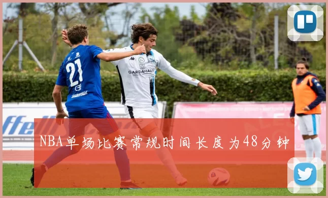 NBA单场比赛常规时间长度为48分钟