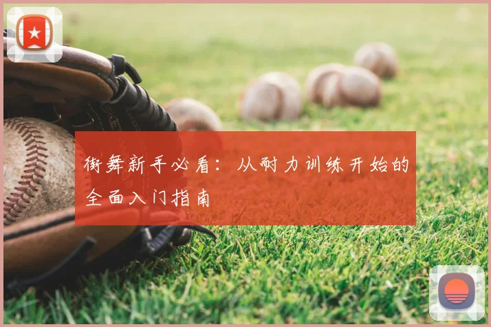 街舞新手必看:从耐力训练开始的全面入门指南