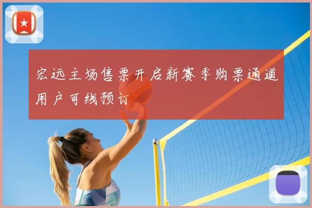 宏远主场售票开启新赛季购票通道用户可线预订