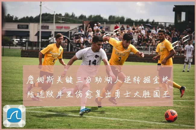 詹姆斯关键三分助湖人逆转掘金终结连败库里伤愈复出勇士大胜国王重返西部前八