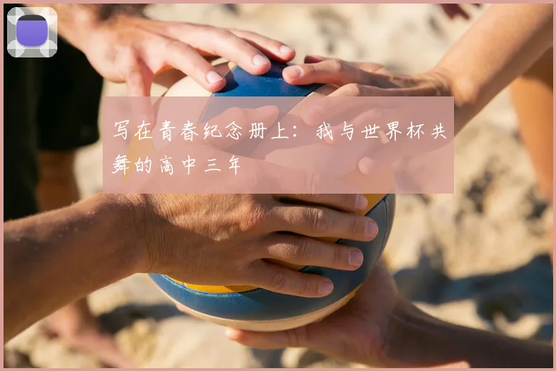 写在青春纪念册上：我与世界杯共舞的高中三年
