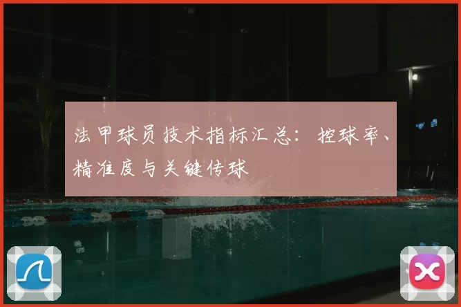 法甲球员技术指标汇总：控球率、精准度与关键传球