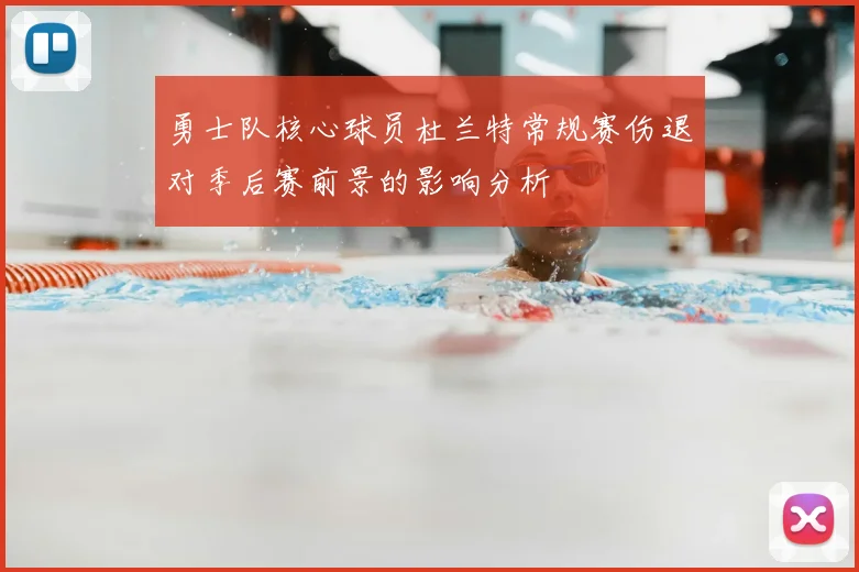 勇士队核心球员杜兰特常规赛伤退对季后赛前景的影响分析