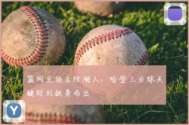 篮网主场击败湖人,哈登三分球关键时刻挺身而出