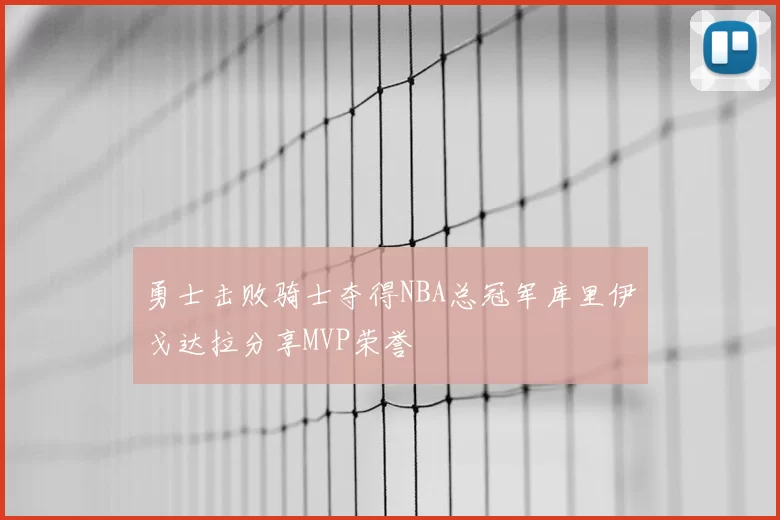 勇士击败骑士夺得NBA总冠军库里伊戈达拉分享MVP荣誉