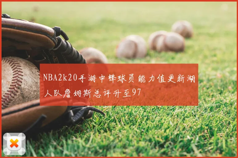 NBA2k20手游中锋球员能力值更新湖人队詹姆斯总评升至97