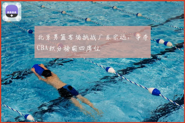 北京男篮客场挑战广东宏远，争夺CBA积分榜前四席位