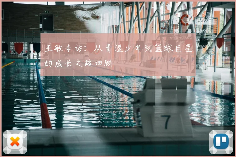 王敏专访:从青涩少年到篮球巨星的成长之路回顾