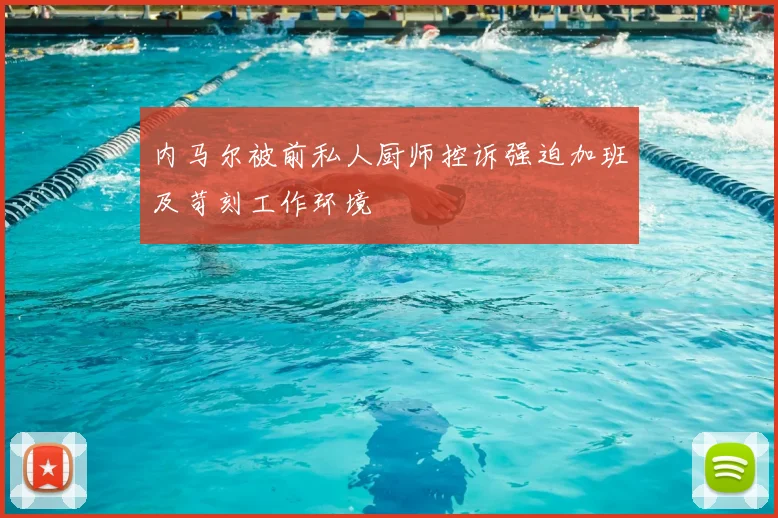 内马尔被前私人厨师控诉强迫加班及苛刻工作环境