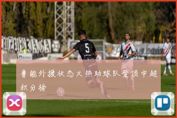 鲁能外援状态火热助球队登顶中超积分榜