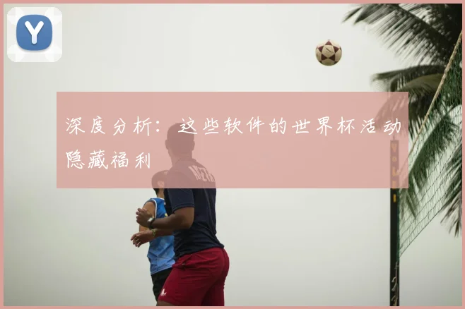 深度分析:这些软件的世界杯活动隐藏福利