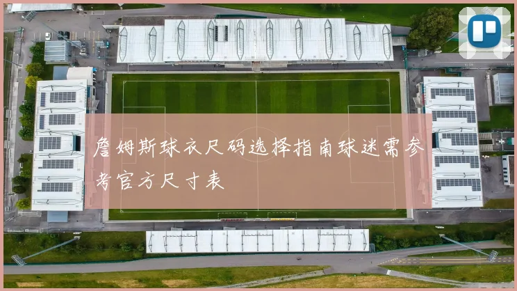 詹姆斯球衣尺码选择指南球迷需参考官方尺寸表