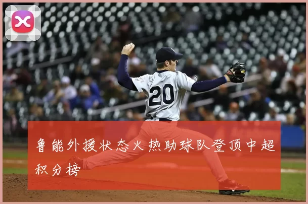 鲁能外援状态火热助球队登顶中超积分榜